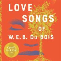 Love Songs of W.E.B. Dubois by Honoree Fanonne Jeffers · The 2020 National Book Award-nominated poet makes her fiction debut with this magisterial ep...
