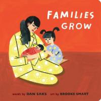 Families Grow by Dan Saks · A rhyming, light-hearted celebration of the different ways a family can grow.