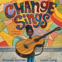 Change Sings by Amanda Gorman · In this stirring, much-anticipated picture book by presidential inaugural poet and activist ...