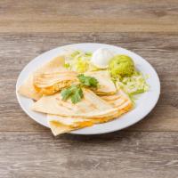 Grilled Chicken and Cheese Quesadilla · Grilled tortilla filled with cheese with guacamole, sour cream and salsa served on the side.