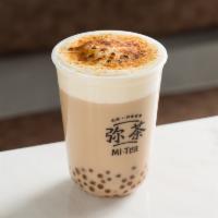 Cream Brulee with bubble milk tea · Cream brulee cheese foam 
(Come with bubble)