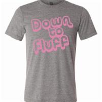 Down to Fluff T-Shirt · Are you Down to Fluff? We are! Our limited edition tee is here to stay, and currently availa...