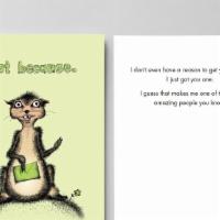 JUST BECAUSE - Don't Even Have a Reason · I don't even have a reason to get you a card.
I just got you one.
I guess that makes me one ...