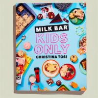 Kids Only Cookbook · Milk Bar: Kids Only is dedicated to the next generation of young bakers, with over 85 super-...