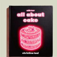 All About Cake Cookbook · Milk Bar: All About Cake is Tosi’s lovingly crafted guide to cakes of all kinds, whether you...