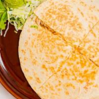 Quesadilla · Grilled flour tortilla stuffed with cheese. Served with Mexican rice, refried or rancho (cho...