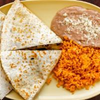 Quesadillas · Flour torilla filled with cheese and choice of meat served with a side of rice and beans.
