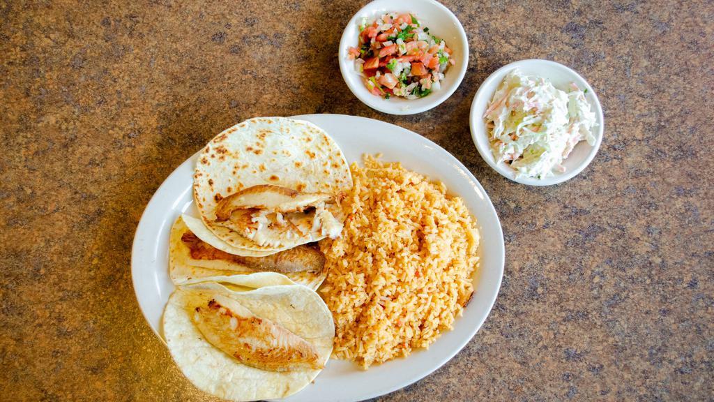Fish Tacos · Three flour or corn tortillas with grilled tilapia garnished with creamy coleslaw. Served with rice and pico de gallo.